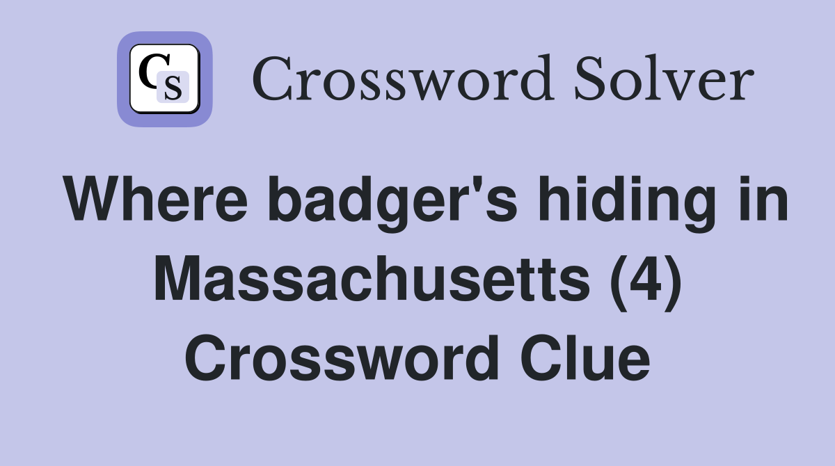 Where badger's hiding in Massachusetts (4) Crossword Clue
