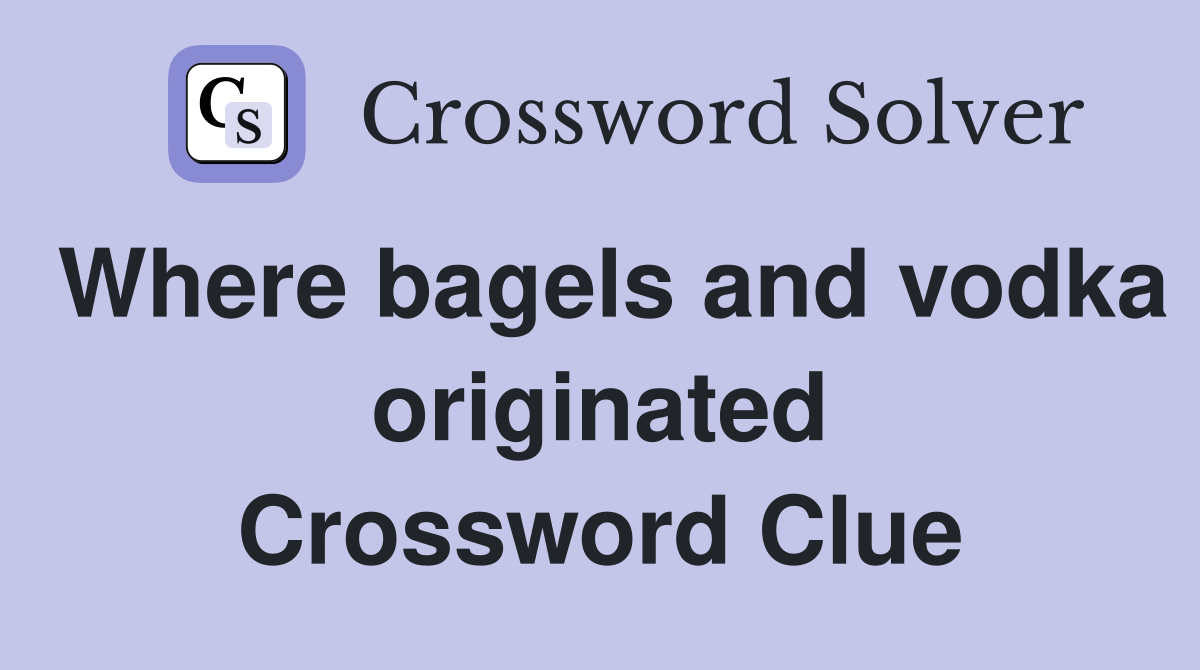 Where bagels and vodka originated Crossword Clue