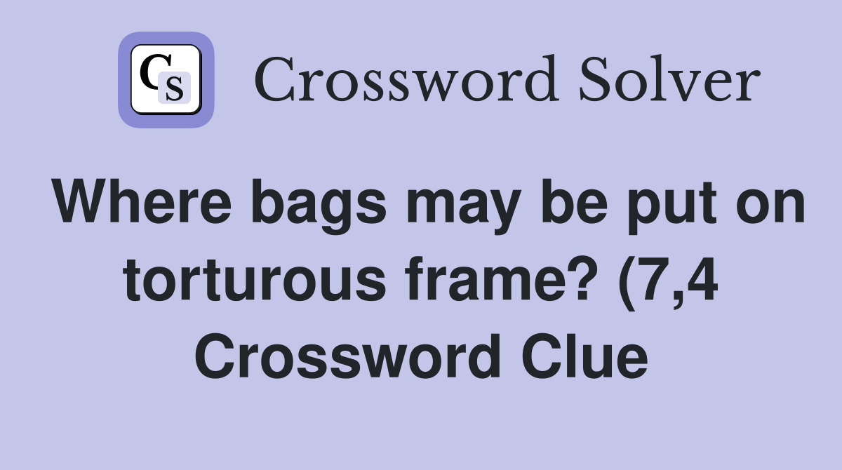 Where bags may be put on torturous frame? (7 4) Crossword Clue Where bags may be put on torturous frame? (7 4) Crossword Clue