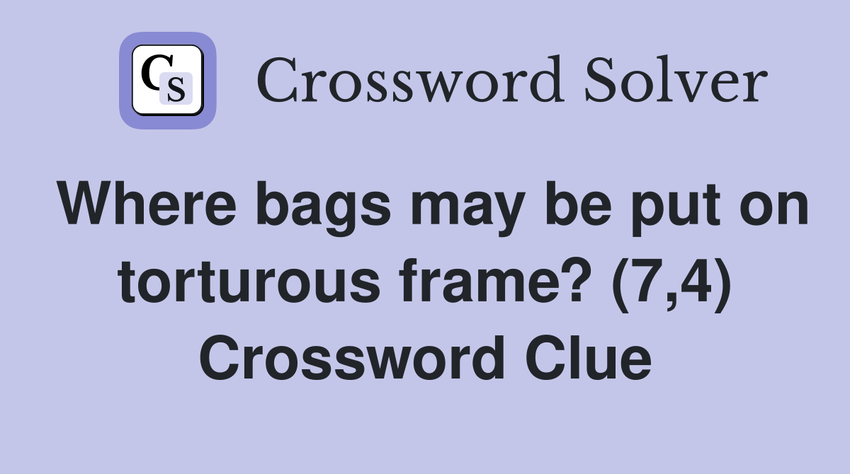 Where bags may be put on torturous frame? (7 4) Crossword Clue