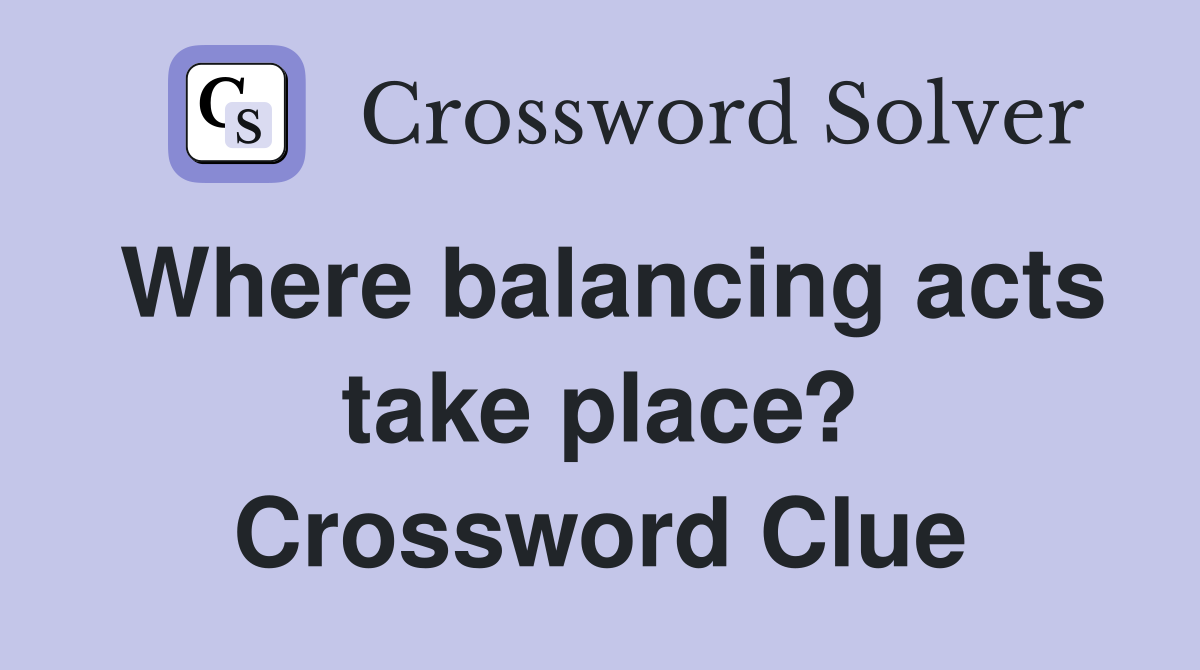Where balancing acts take place? Crossword Clue