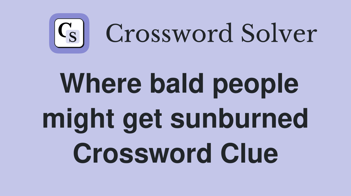 Where bald people might get sunburned Crossword Clue
