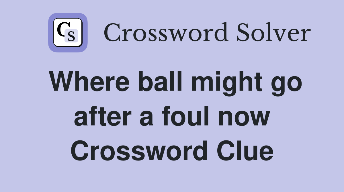 Where ball might go after a foul now Crossword Clue