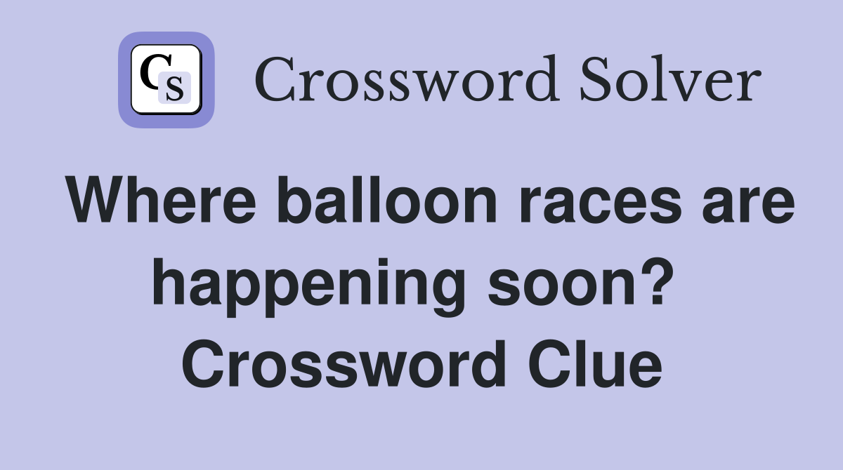 Where balloon races are happening soon?  Crossword Clue