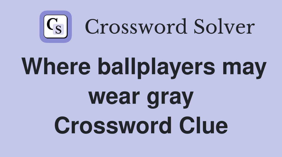 Where ballplayers may wear gray Crossword Clue