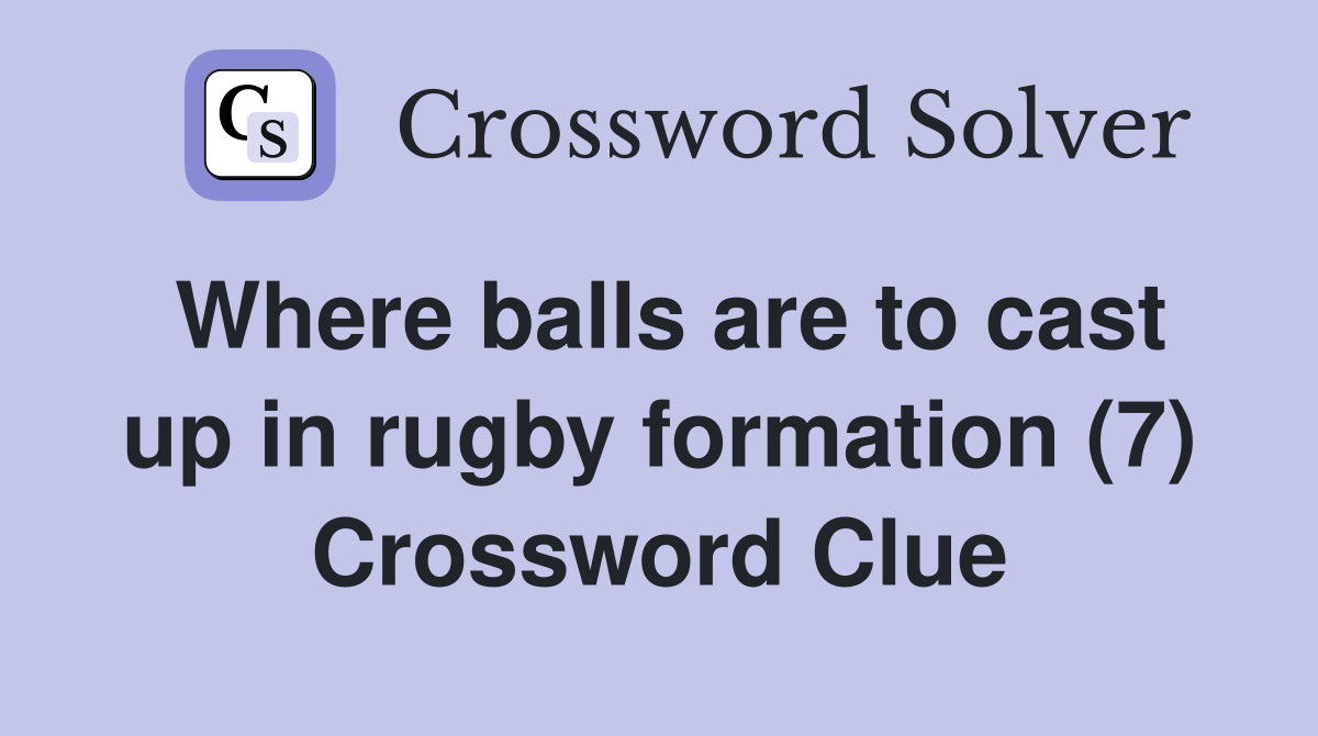 Where balls are to cast up in rugby formation (7) Crossword Clue