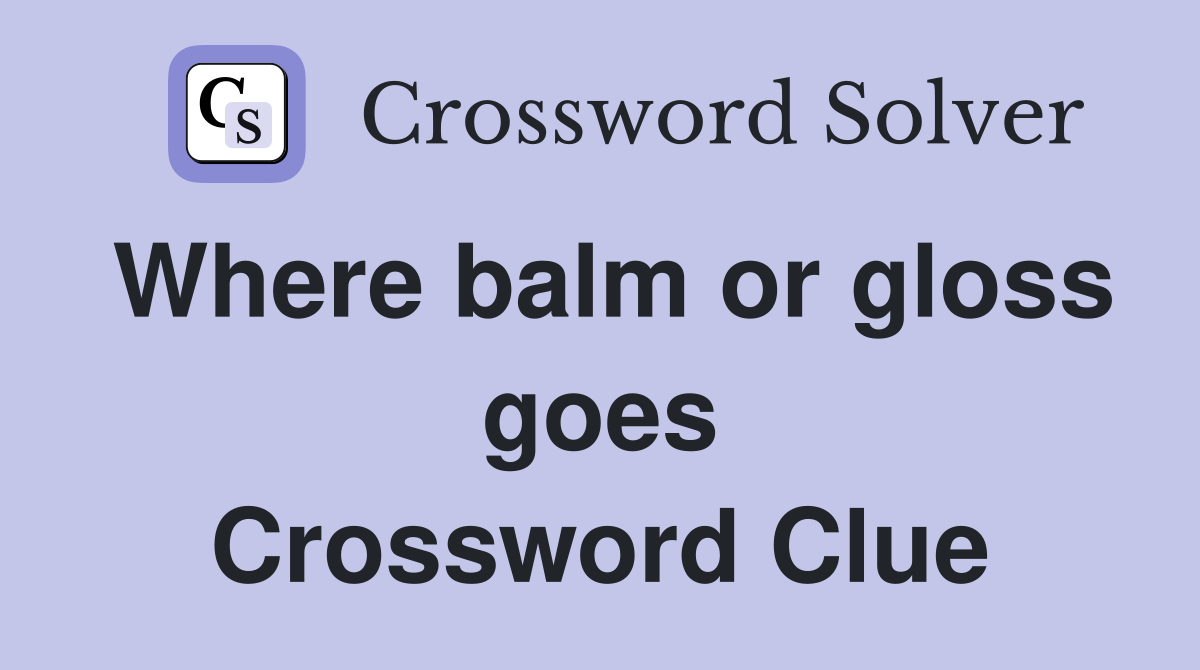 Where balm or gloss goes Crossword Clue