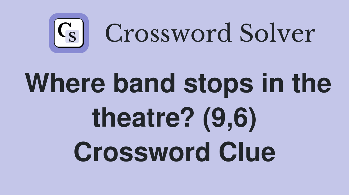 Where band stops in the theatre? (9,6) Crossword Clue