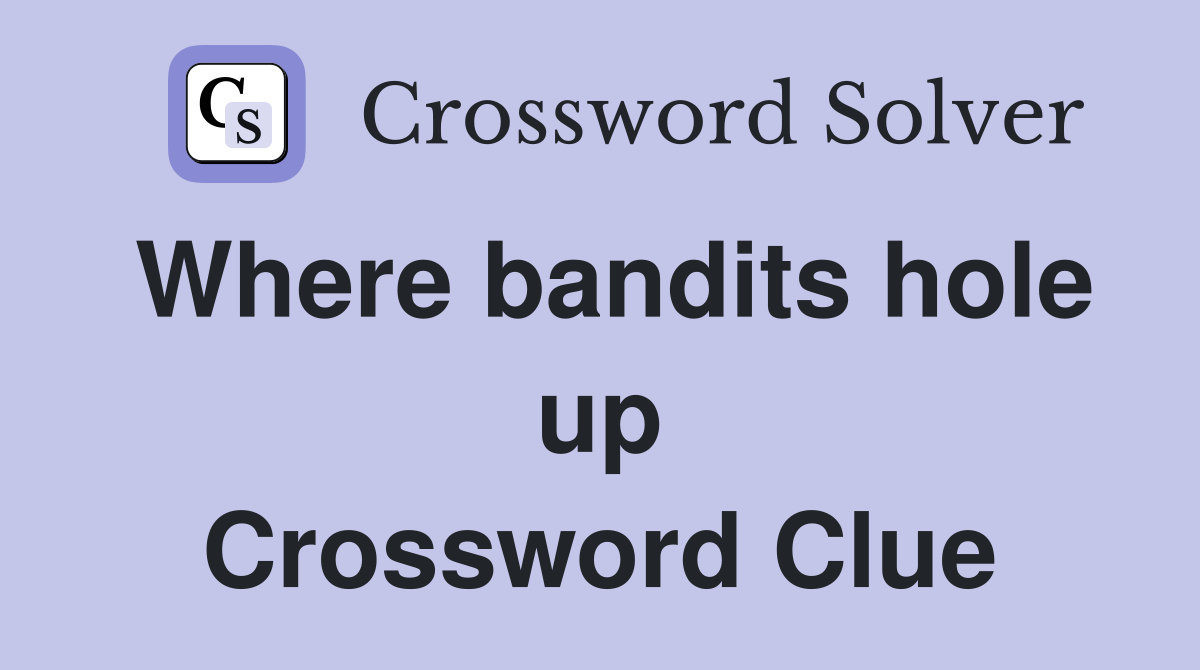 Where bandits hole up Crossword Clue