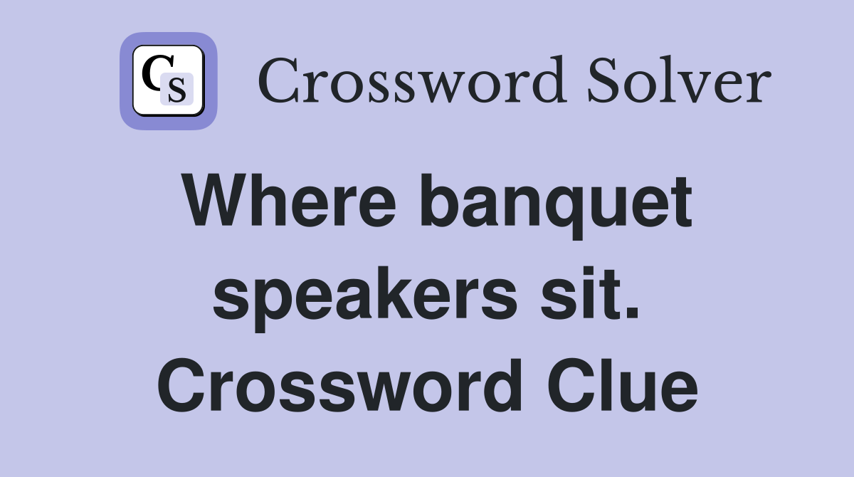 Where banquet speakers sit. Crossword Clue