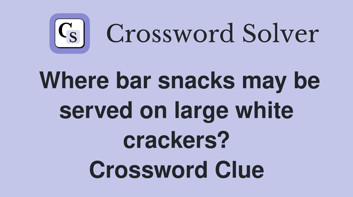 Where bar snacks may be served on large white crackers? Crossword Clue