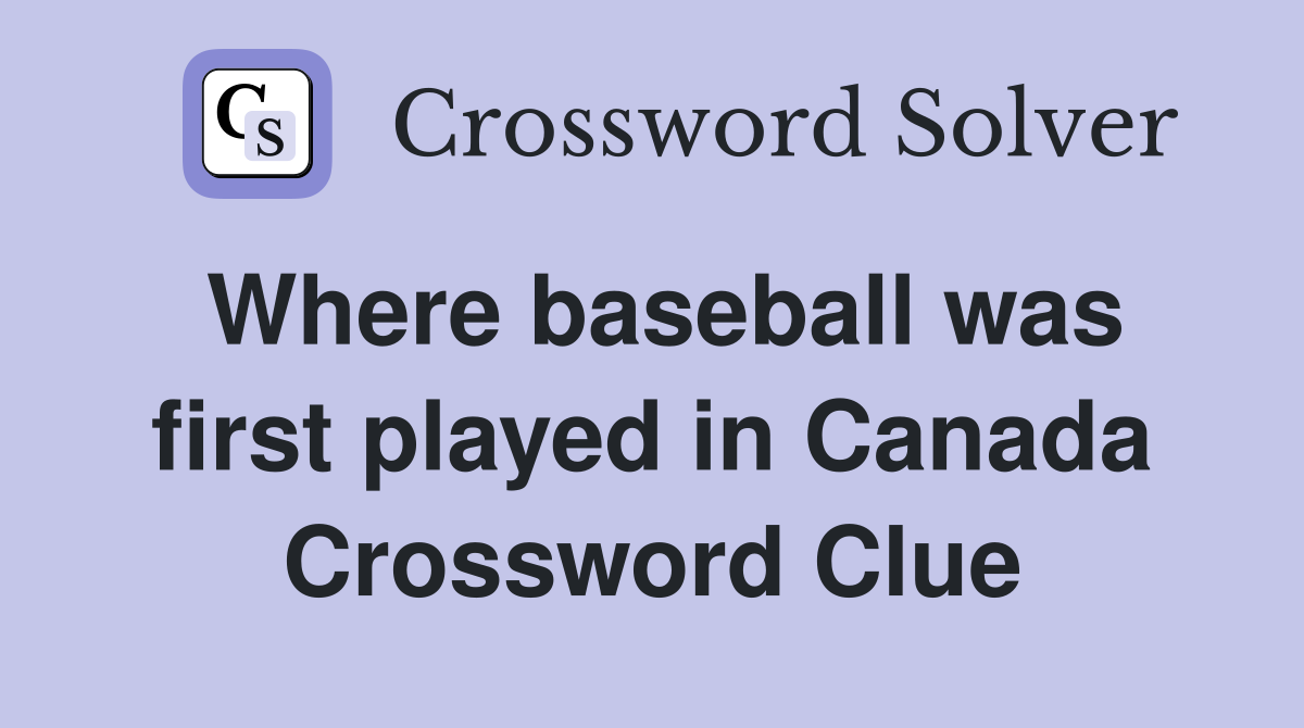 Where baseball was first played in Canada Crossword Clue