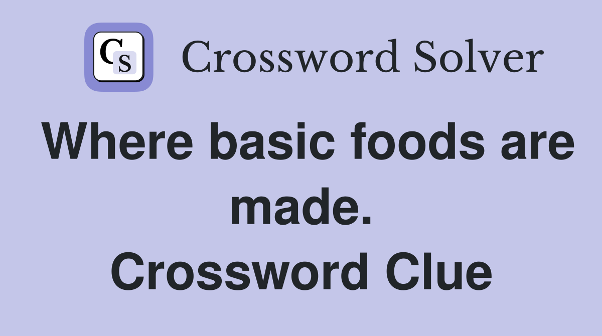 Where basic foods are made. Crossword Clue