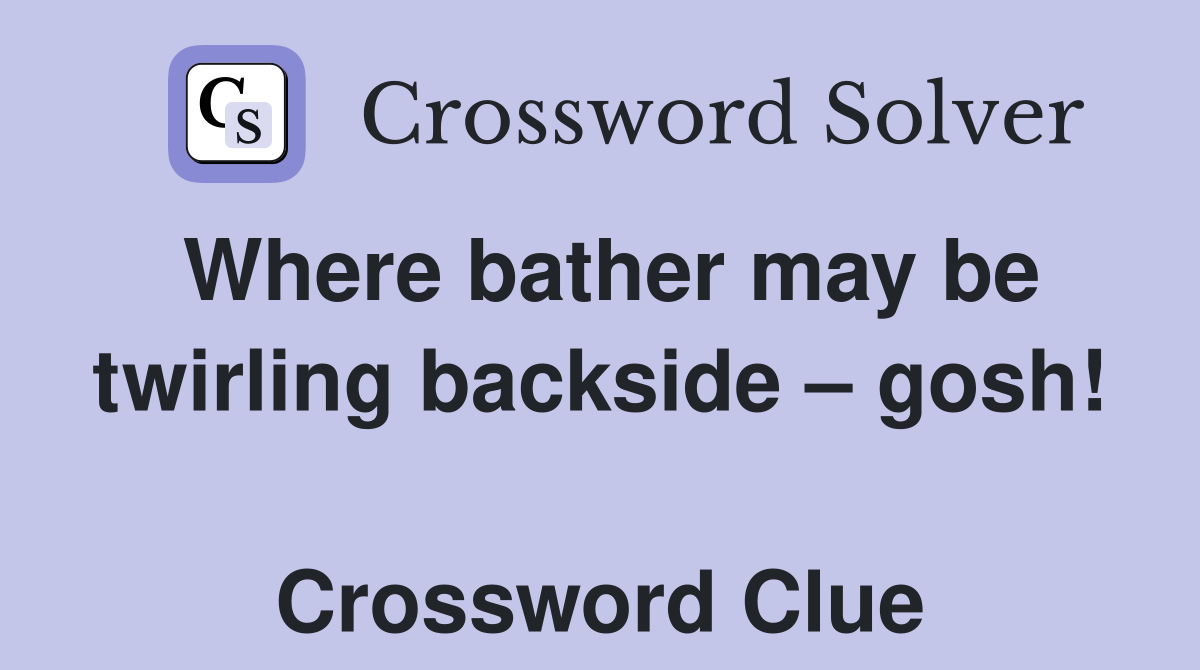 Where bather may be twirling backside – gosh!  Crossword Clue