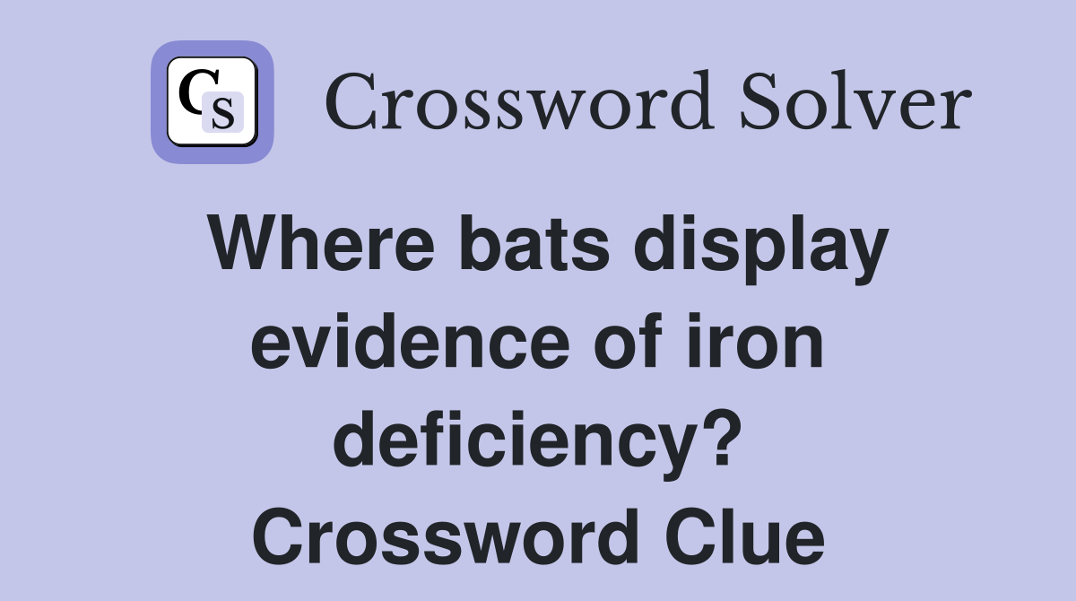 Where bats display evidence of iron deficiency? Crossword Clue