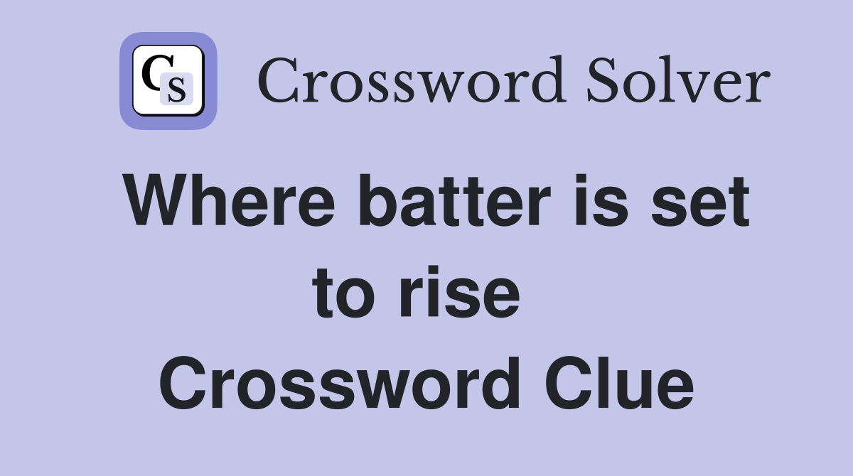 Where batter is set to rise  Crossword Clue