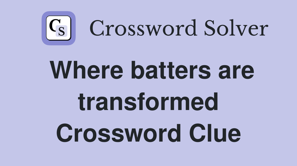 Where batters are transformed Crossword Clue