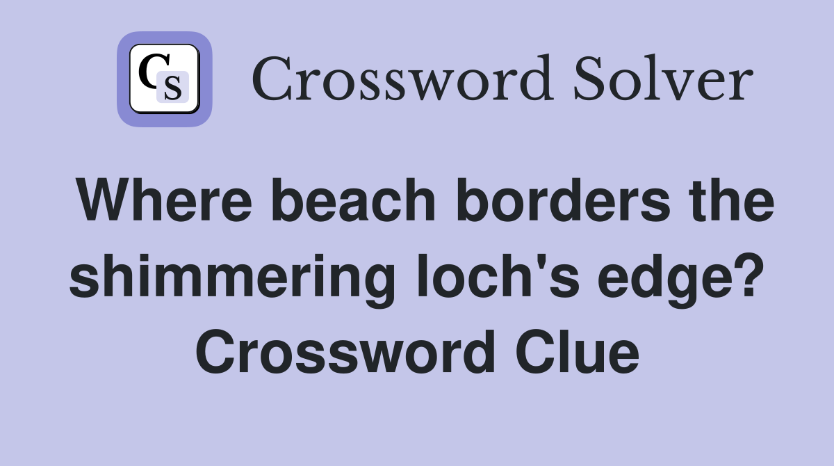 Where beach borders the shimmering loch's edge? Crossword Clue