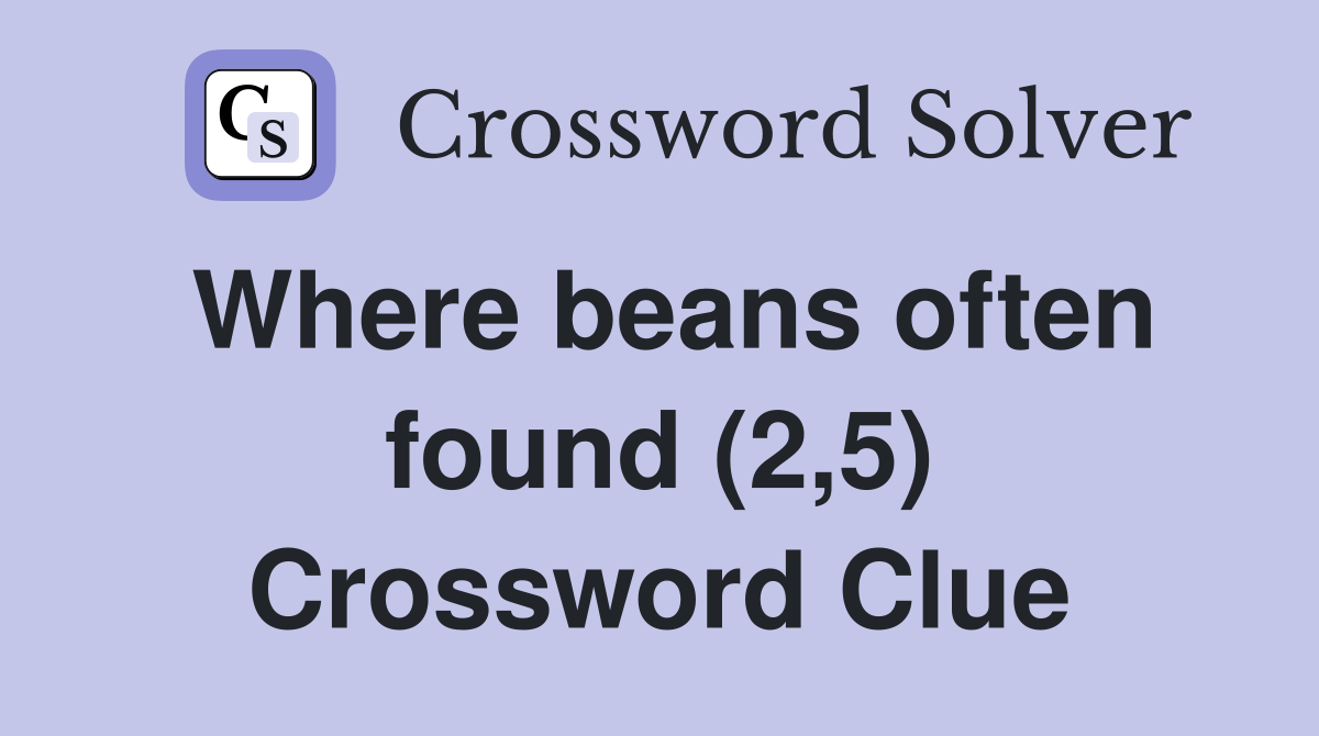 Where beans often found (2,5) Crossword Clue