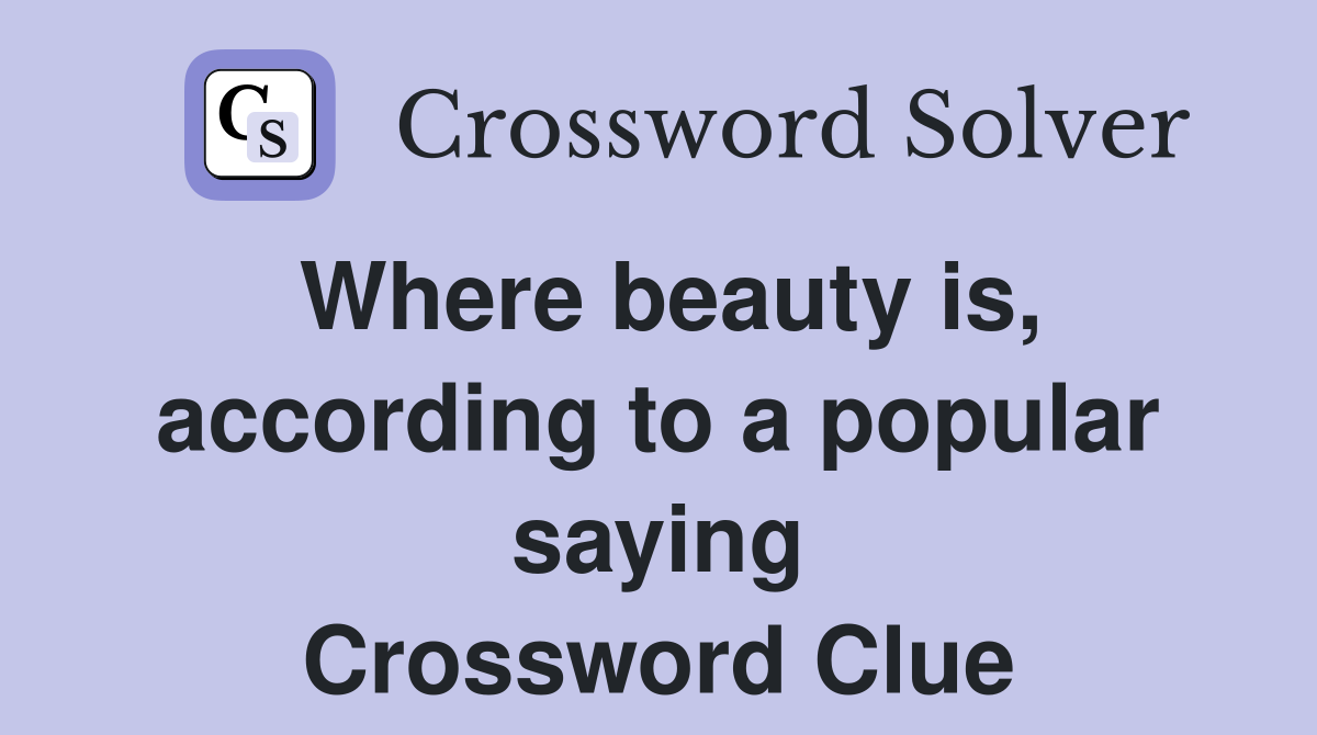 Where beauty is, according to a popular saying Crossword Clue
