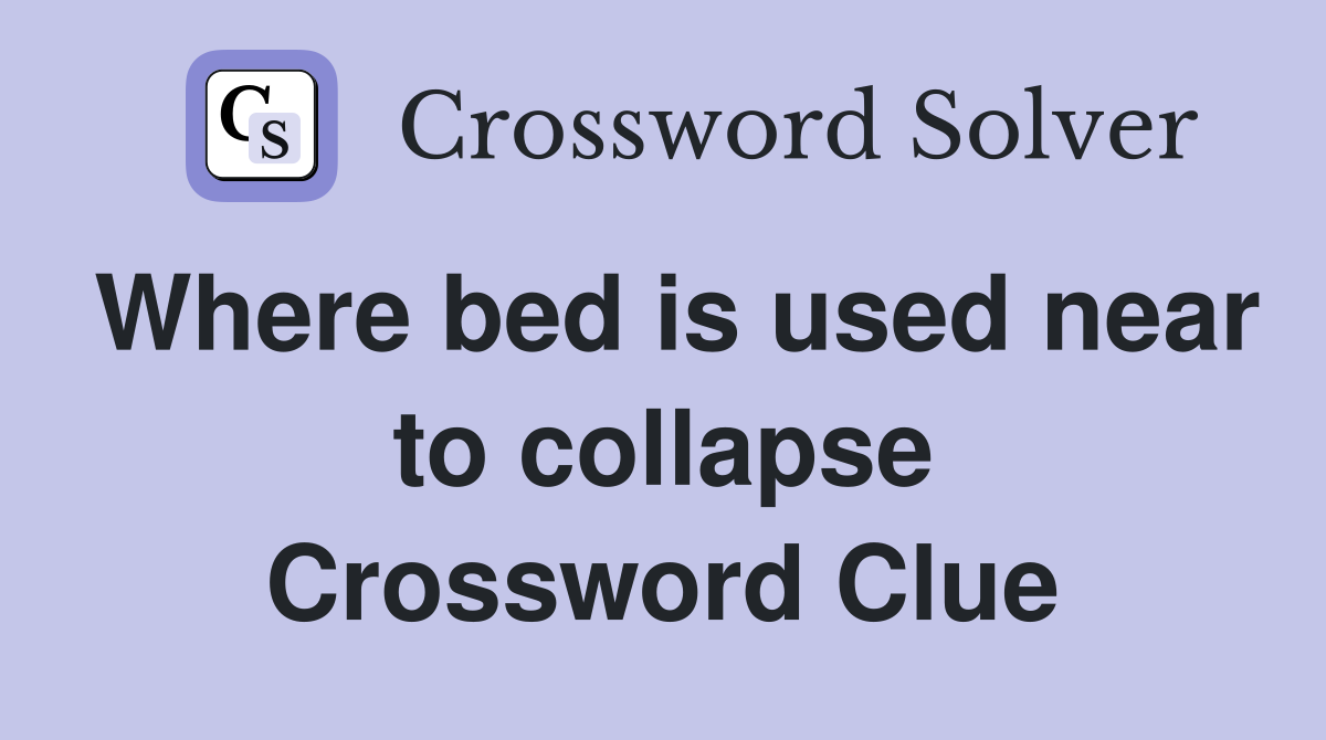 Where bed is used near to collapse Crossword Clue