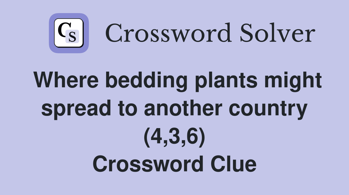 Where bedding plants might spread to another country (4,3,6) Crossword Clue