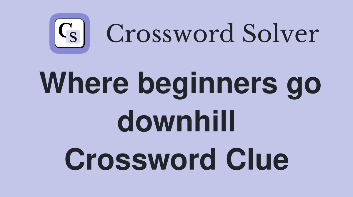 Where beginners go downhill Crossword Clue