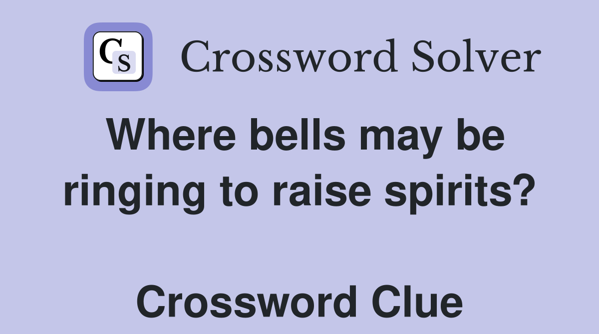 Where bells may be ringing to raise spirits?  Crossword Clue