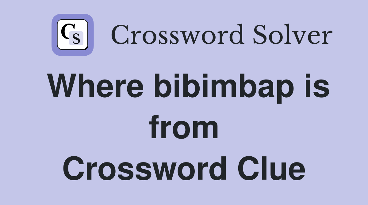 Where bibimbap is from Crossword Clue