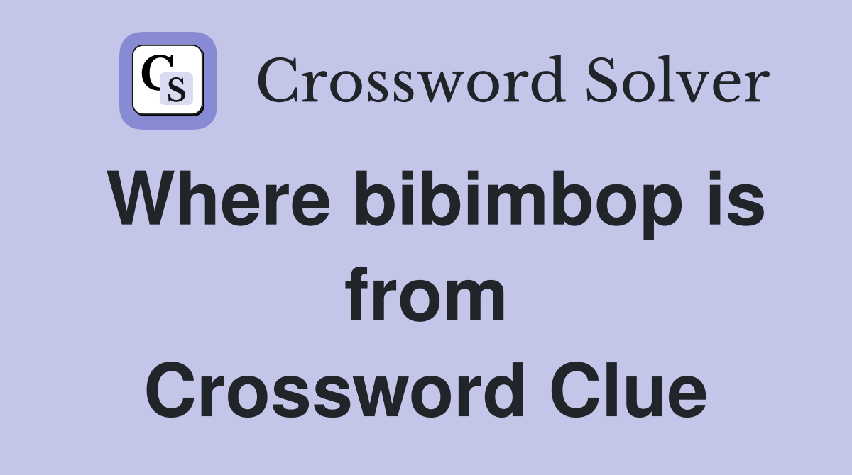 Where bibimbop is from Crossword Clue