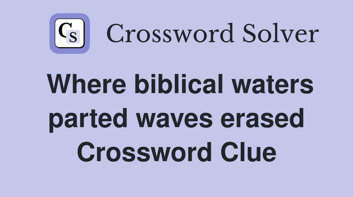 Where biblical waters parted waves erased Crossword Clue