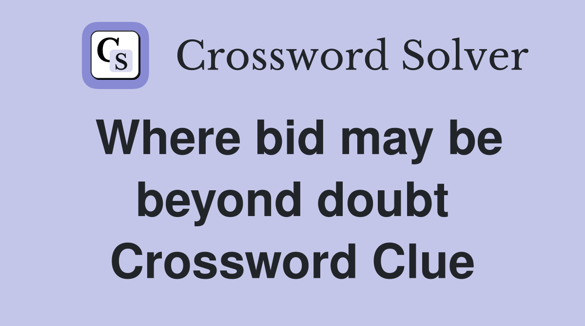 Where bid may be beyond doubt Crossword Clue