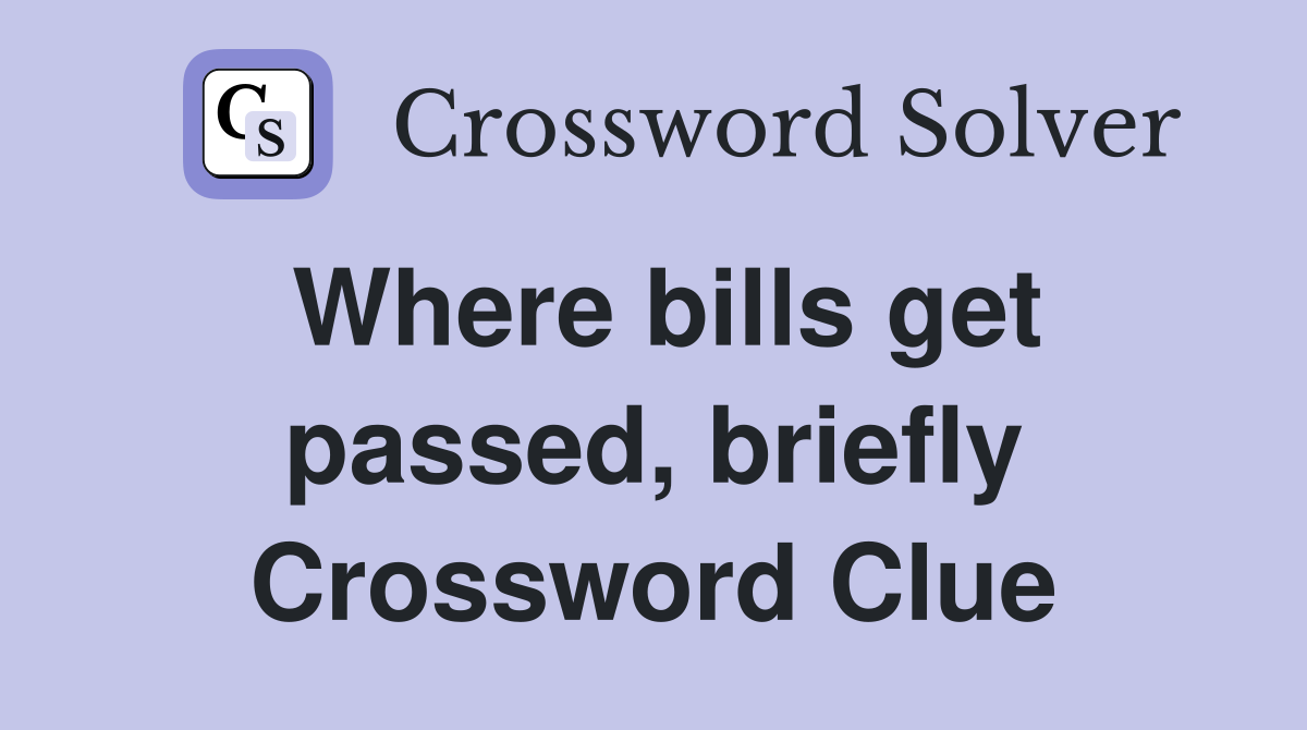 Where bills get passed, briefly Crossword Clue