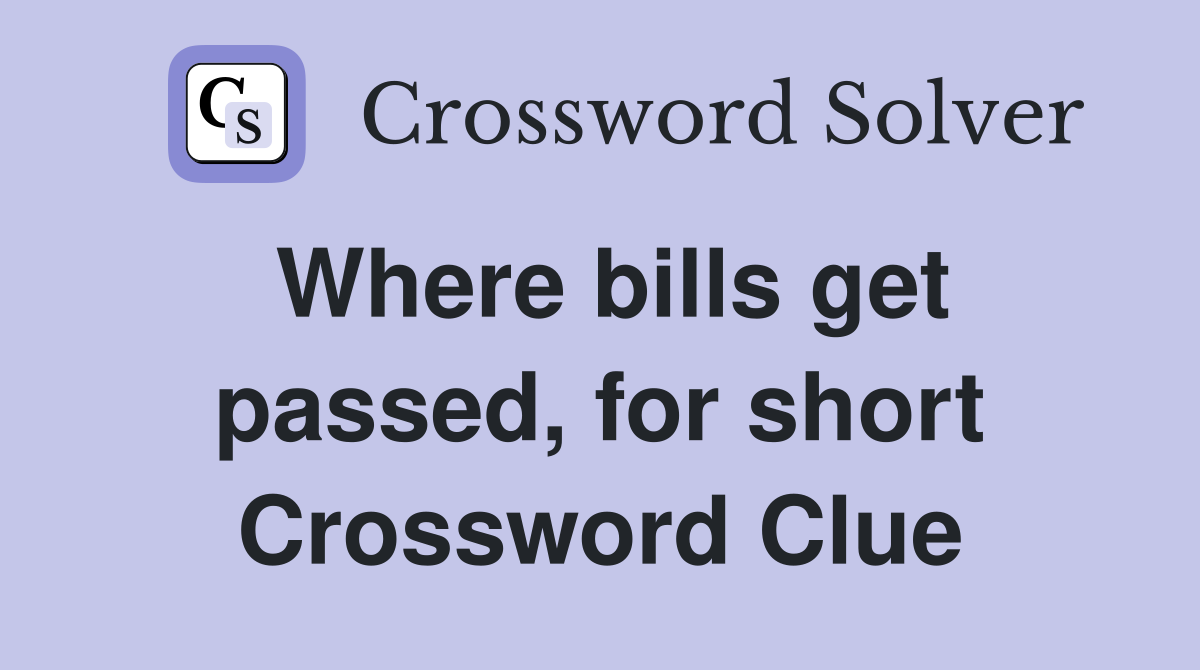 Where bills get passed, for short Crossword Clue