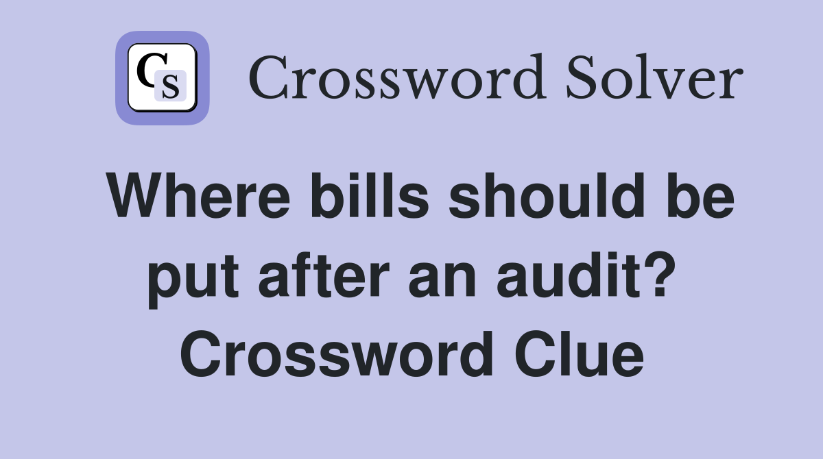 Where bills should be put after an audit? Crossword Clue