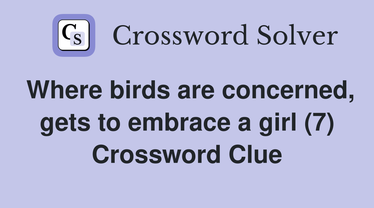 Where birds are concerned, gets to embrace a girl (7) Crossword Clue