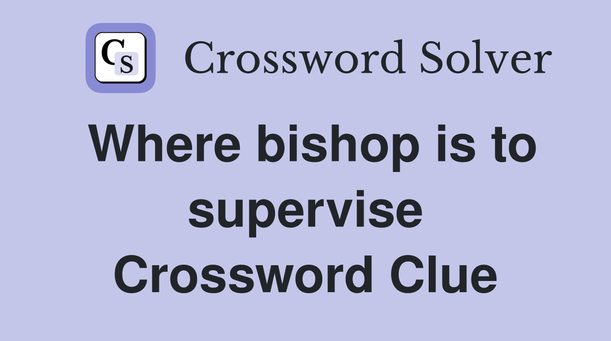 Where bishop is to supervise Crossword Clue