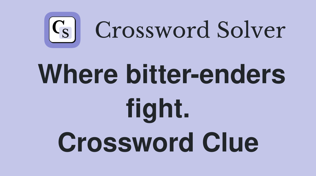 Where bitter-enders fight. Crossword Clue