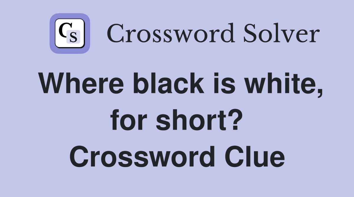 Where black is white, for short? Crossword Clue