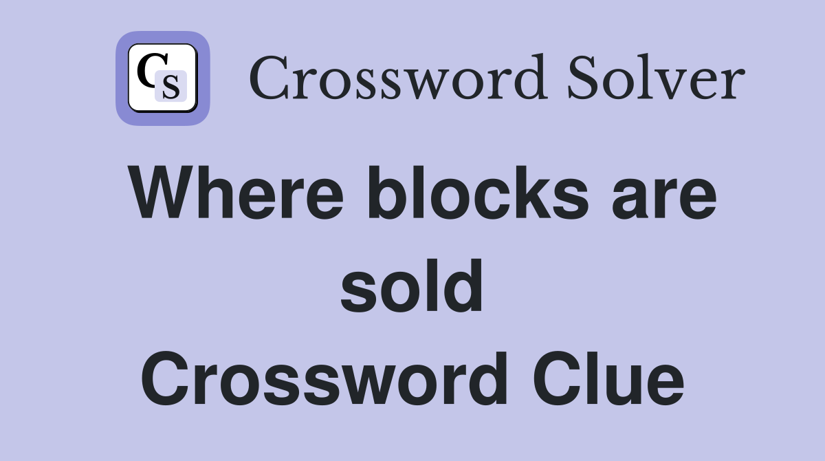 Where blocks are sold Crossword Clue