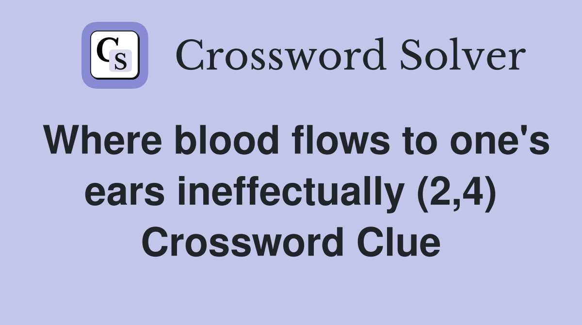 Where blood flows to one's ears ineffectually (2,4) Crossword Clue