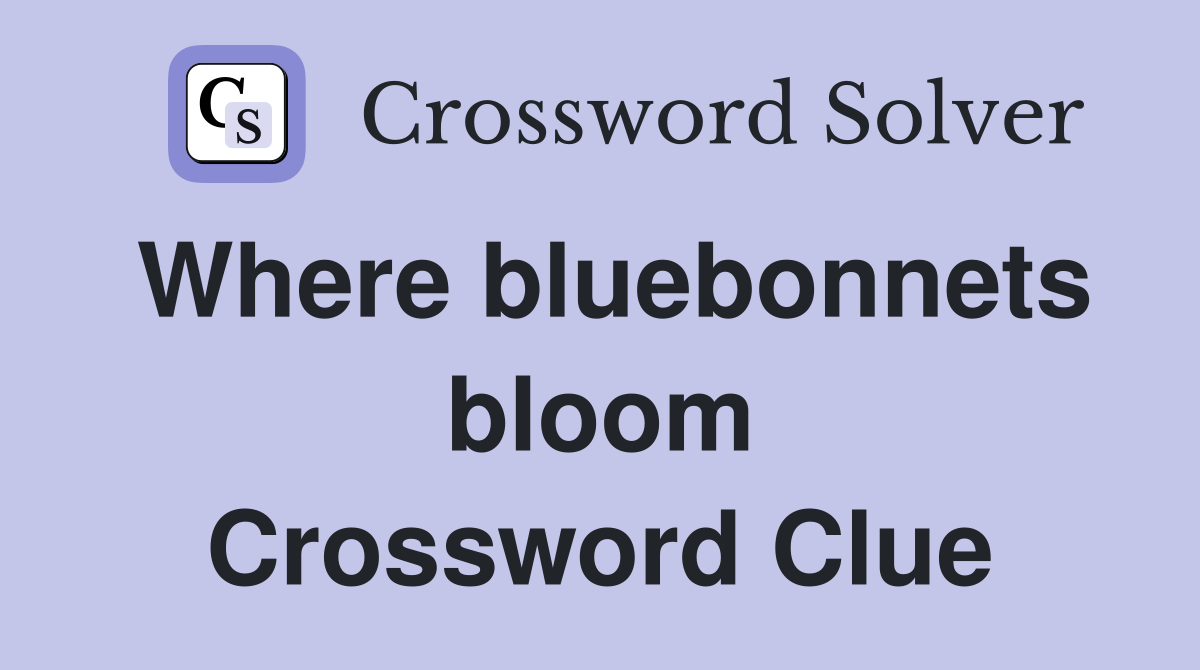 Where bluebonnets bloom Crossword Clue
