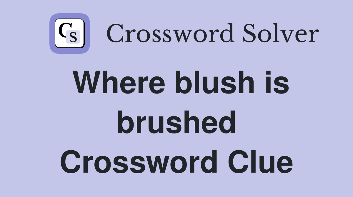 Where blush is brushed Crossword Clue