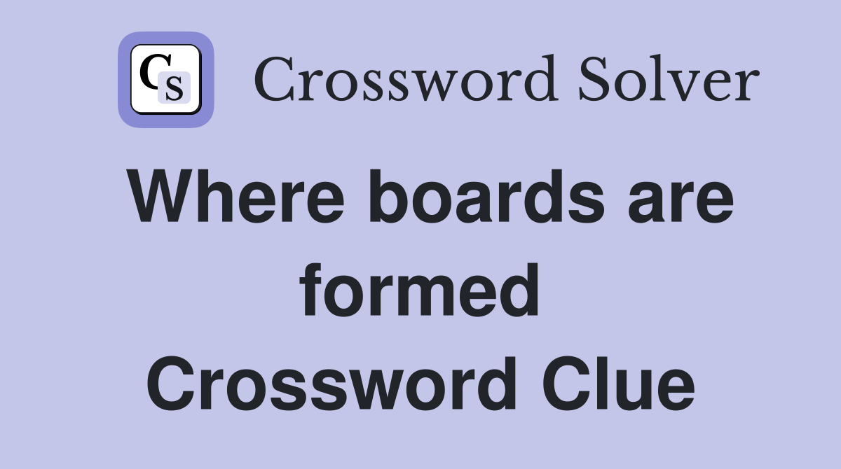 Where boards are formed Crossword Clue