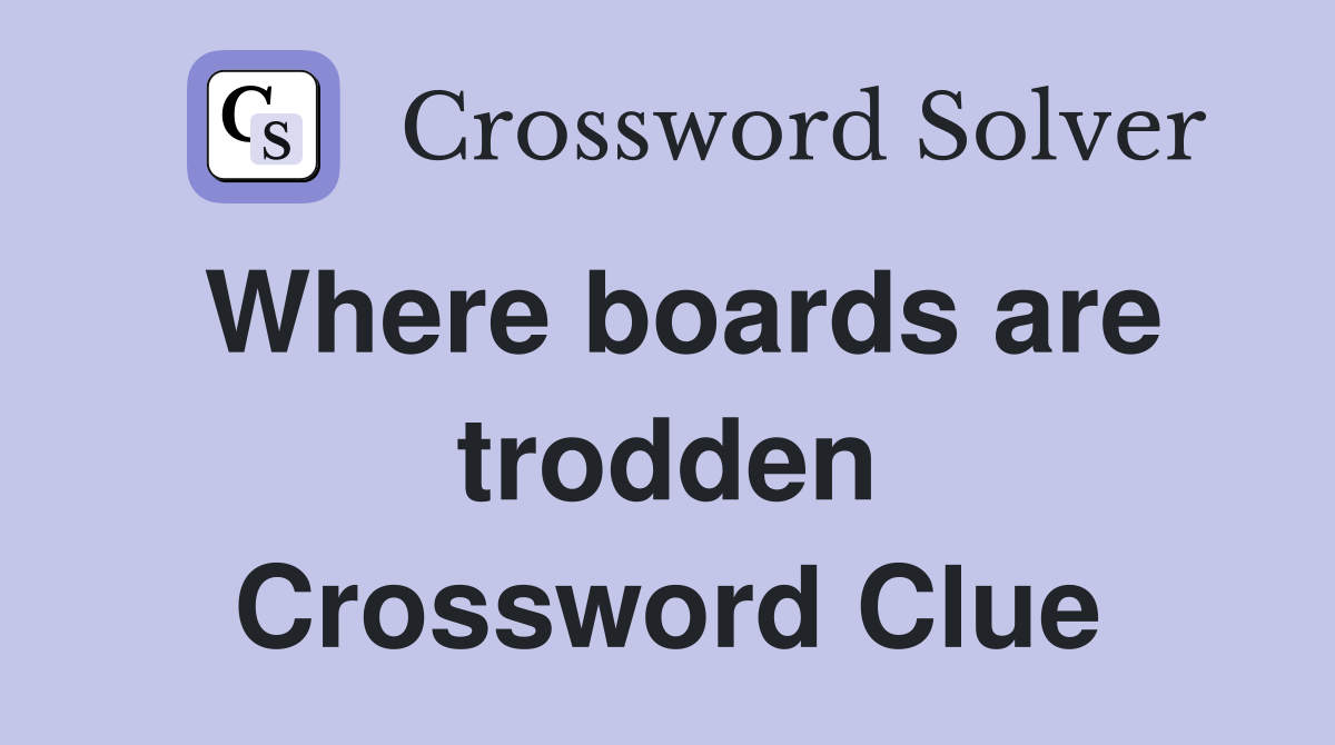Where boards are trodden Crossword Clue