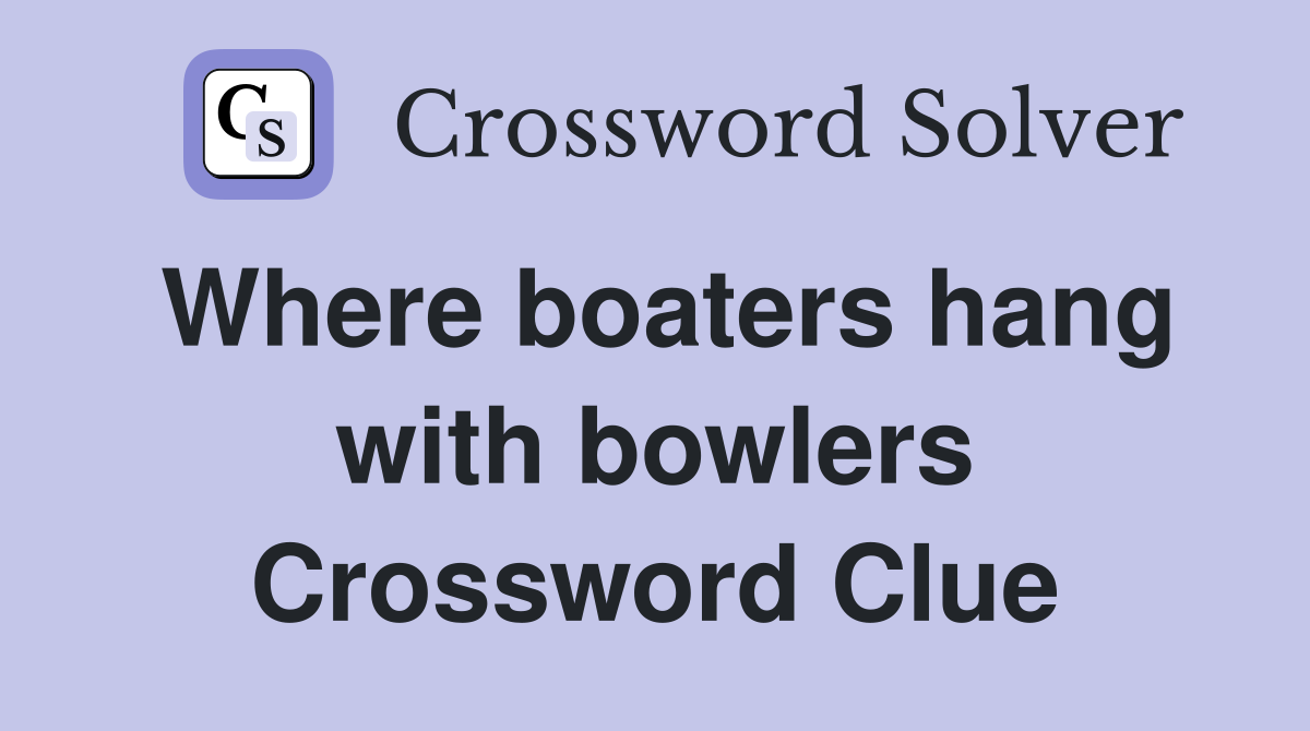 Where boaters hang with bowlers Crossword Clue