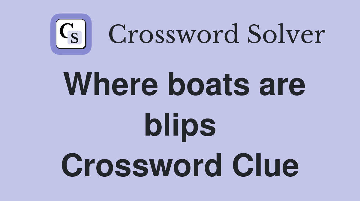 Where boats are blips Crossword Clue