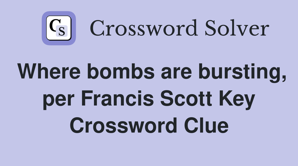 Where bombs are bursting, per Francis Scott Key Crossword Clue