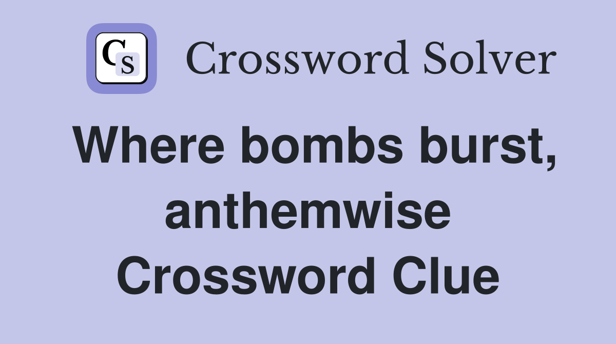 Where bombs burst, anthemwise Crossword Clue