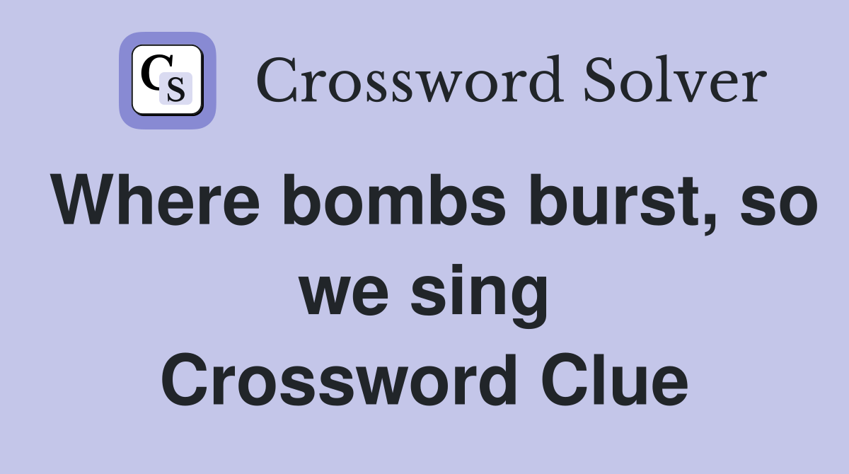Where bombs burst, so we sing Crossword Clue